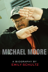 Michael Moore: A Biography Emily Schultz Author