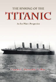 The Sinking of The Titanic: An Ice-Pilots Perspective Captain Marmaduke Collins Author