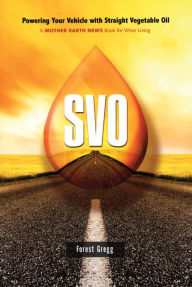 SVO: Powering Your Vehicle With Straight Vegetable Oil Forest Gregg Author