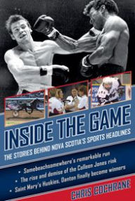Inside the Game: The Stories Behind Nova Scotia's Sports Headlines - Chris Cochrane