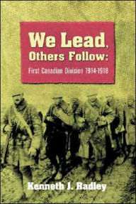 We Lead, Others Follow: First Canadian Division, 1914-1918 - Kenneth Radley