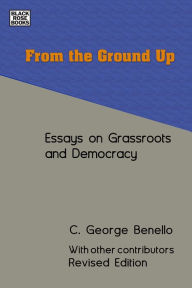 From the Ground Up: Essays on Grassroots Democracy C. George Benello Editor