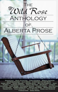 The Wild Rose Anthology of Alberta Prose George Melnyk Editor