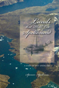 Lands that Hold One Spellbound: A Story of East Greenland Spencer Apollonio Author