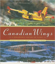 Canadian Wings: A Remarkable Century of Flight Stephen Payne Author