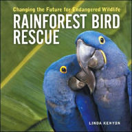 Rainforest Bird Rescue: Changing the Future for Endangered Wildlife Linda Kenyon Author