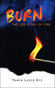 Burn: The Life Story of Fire - Tanya Lloyd Kyi