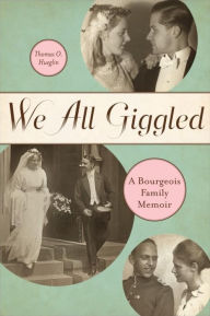 We All Giggled: A Bourgeois Family Memoir Thomas O. Hueglin Author