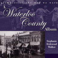 A Waterloo County Album: Glimpses of the Way We Were Stephanie Kirkwood Walker Author
