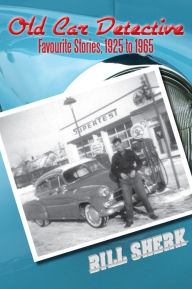 Old Car Detective: Favourite Stories, 1925 to 1965 Bill Sherk Author