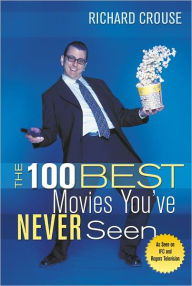 The 100 Best Movies You've Never Seen Richard Crouse Author