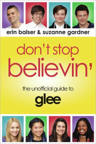 Don't Stop Believin': The Unofficial Guide to Glee Erin Balser Author