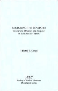 Restoring the Diaspora: Discursive Structure and Purpose in the Epistle of James Timothy B. Cargal Author