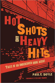 Hot Shots and Heavy Hits: Tales of an Undercover Drug Agent - Paul Doyle