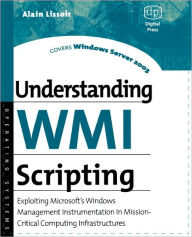 Understanding WMI Scripting: Exploiting Microsoft's Windows Management Instrumentation in Mission-Critical Computing Infrastructures Alain Lissoir Aut