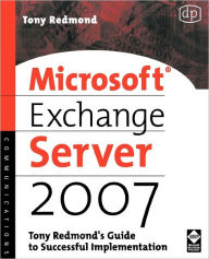 Microsoft Exchange Server 2007: Tony Redmond's Guide to Successful Implementation Tony Redmond Author