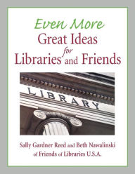 Even More Great Ideas for Libraries and Friends Sally Gardner Reed Author
