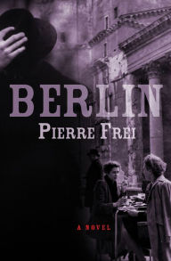 Berlin: A Novel Pierre Frei Author