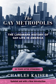 The Gay Metropolis: The Landmark History of Gay Life in America Charles Kaiser Author