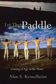 Let Them Paddle: Coming of Age on the Water - Alan Kesselheim