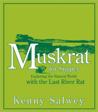 Muskrat for Supper: Exploring the Natural World with the Last River Rat Kenny Salwey Author
