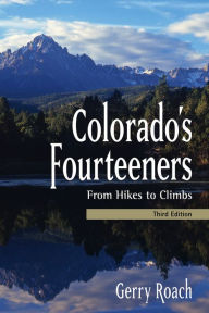 Colorado's Fourteeners, 3rd Ed.: From Hikes to Climbs Gerry Roach Author