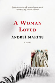 A Woman Loved: A Novel AndreÃ¯ Makine Author