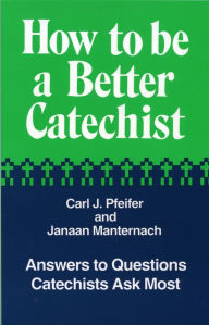 How to Be a Better Catechist - Carl J. Pfeifer