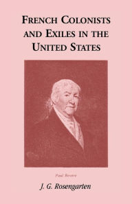 French Colonists and Exiles in the United States J. G. Rosengarten Author