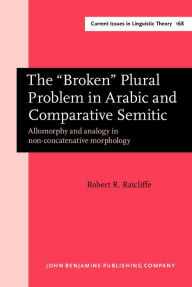 The ?Broken? Plural Problem in Arabic and Comparative Semitic: Allomorphy and analogy in non-concatenative morphology (Current Issues in Linguistic Theory)
