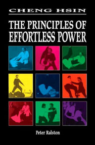 Cheng Hsin: The Principles of Effortless Power Peter Ralston Author