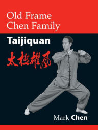 Old Frame Chen Family Taijiquan Mark Chen Author