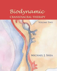 Biodynamic Craniosacral Therapy, Volume Two Michael J. Shea Ph. D. Author