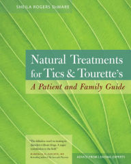 Natural Treatments for Tics and Tourette's: A Patient and Family Guide Sheila Rogers DeMare Author