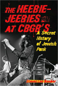 The Heebie-Jeebies at CBGB's: A Secret History of Jewish Punk Steven Lee Beeber Author