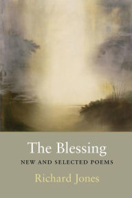The Blessing: New & Selected Poems Richard Jones Author