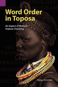 Word Order in Toposa: An Aspect of Multiple Feature-Checking Helga Schröder Author