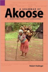 A Grammar of Akoose: A Northest Bantu Language Robert Hedinger Author