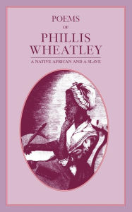 Poems of Phillis Wheatley Phillis Wheatley Author