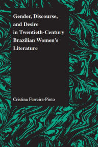 Gender, Discourse, and Desire in Twentieth-Century Brazilian Women's Literature Cristina Ferreira-Pinto Author