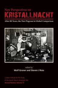New Perspectives on Kristallnacht: After 80 Years, the Nazi Pogrom in Global Comparison Steven J. Ross Editor