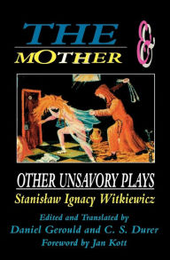 The Mother and Other Unsavory Plays: Including The Shoemakers and They Stanislaw Ignacy Witkiewicz Author