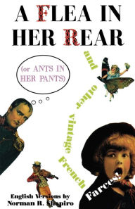 A Flea in Her Rear (or Ants in Her Pants) and Other Vintage French Farces Norman Shapiro Author