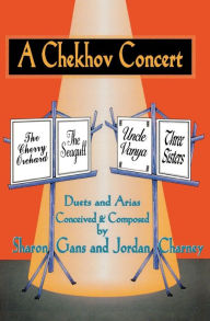 A Chekhov Concert: Duets & Arias Conceived & Composed by Sharon Gans & Jordan Charney Sharon Gans Author
