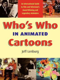 Who's Who in Animated Cartoons: An International Guide to Film and Television's Award-Winning and Legendary Animators Jeff Lenburg Author