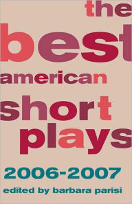 The Best American Short Plays 2006-2007 Barbara Parisi Editor