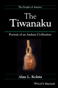 The Tiwanaku: Portrait of an Andean Civilization Alan L. Kolata Author