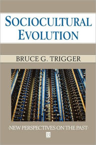 Sociocultural Evolution: Calculation and Contingency - Bruce G. Trigger