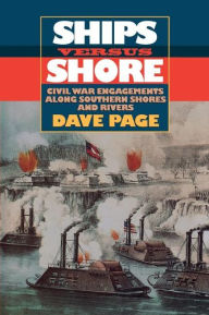 Ships Versus Shore: Civil War Engagements Along Southern Shores and Rivers Dave Page Author