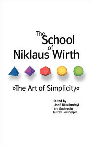 The School of Niklaus Wirth: The Art of Simplicity Laszlo Boszormenyi Editor